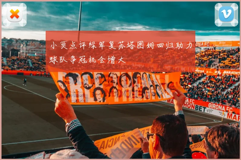 小莫点评绿军复苏塔图姆回归助力球队争冠机会增大