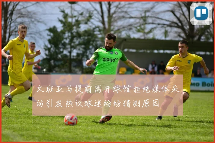 文班亚马提前离开球馆拒绝媒体采访引发热议球迷纷纷猜测原因